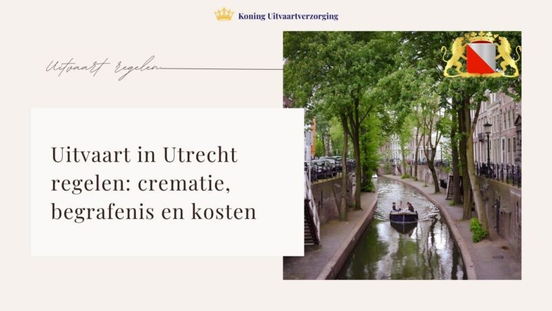 Uitvaart in Utrecht regelen: crematie, begrafenis en kosten