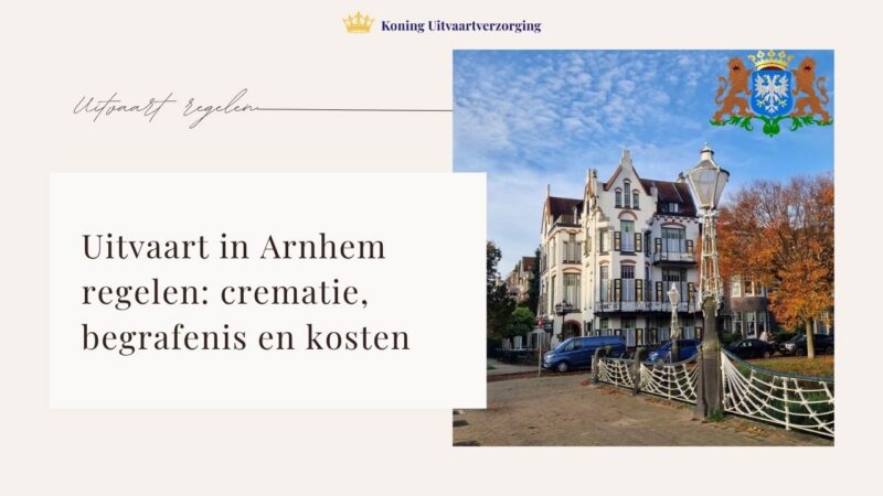 Uitvaart in Arnhem regelen: crematie, begrafenis en kosten