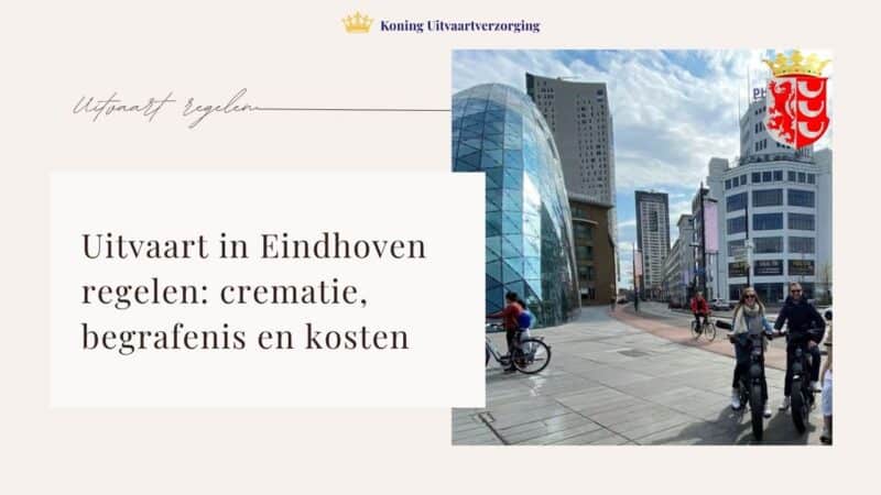 Uitvaart in Eindhoven regelen: crematie, begrafenis en kosten