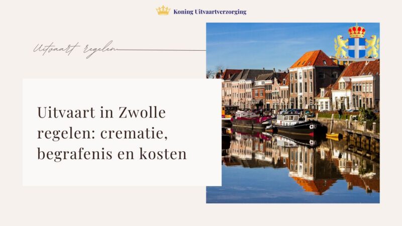 Uitvaart in Zwolle regelen, crematie, begrafenis en kosten